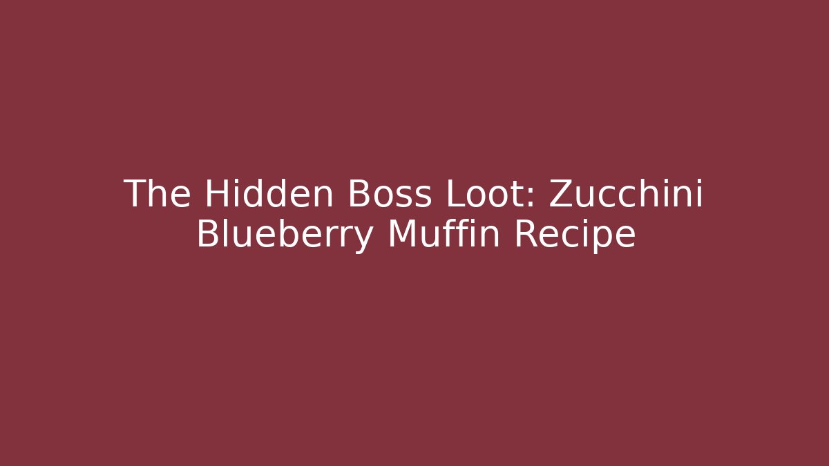 The Hidden Boss Loot: Zucchini Blueberry Muffin Recipe