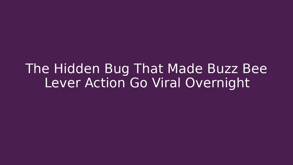 The Hidden Bug That Made Buzz Bee Lever Action Go Viral Overnight