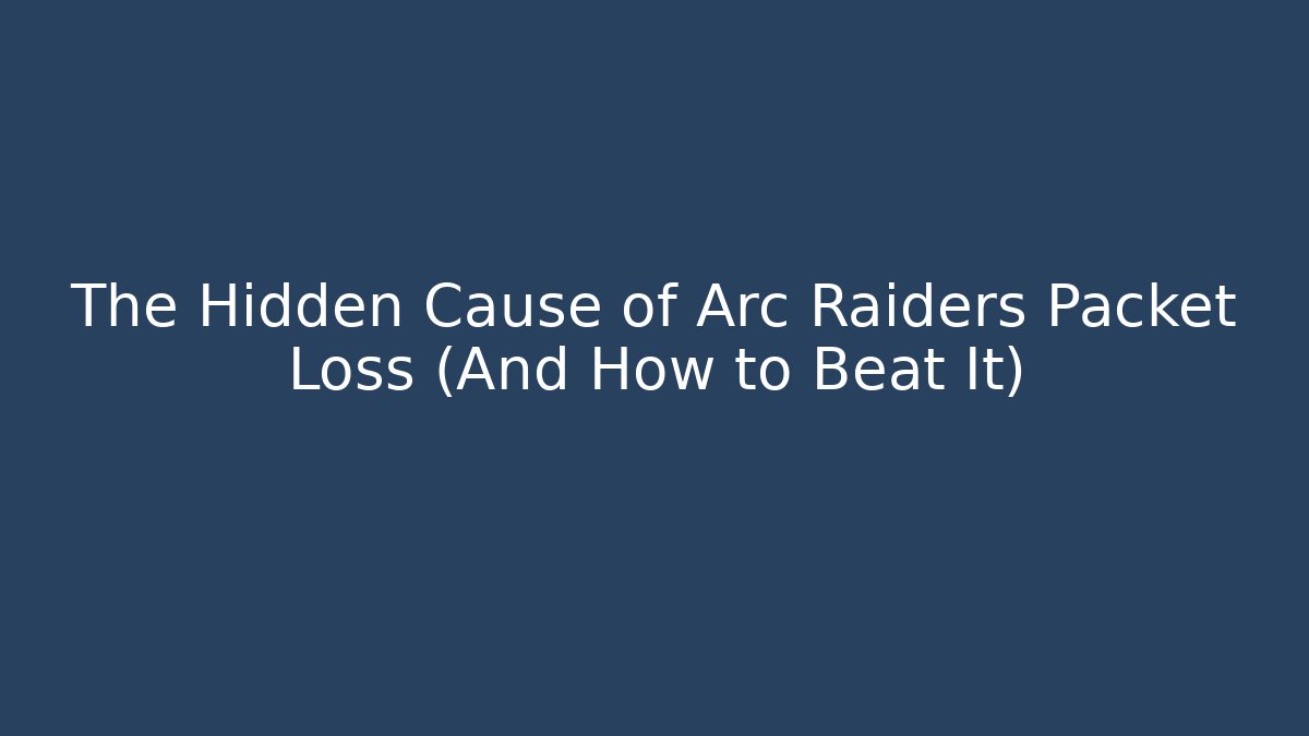 The Hidden Cause of Arc Raiders Packet Loss (And How to Beat It)