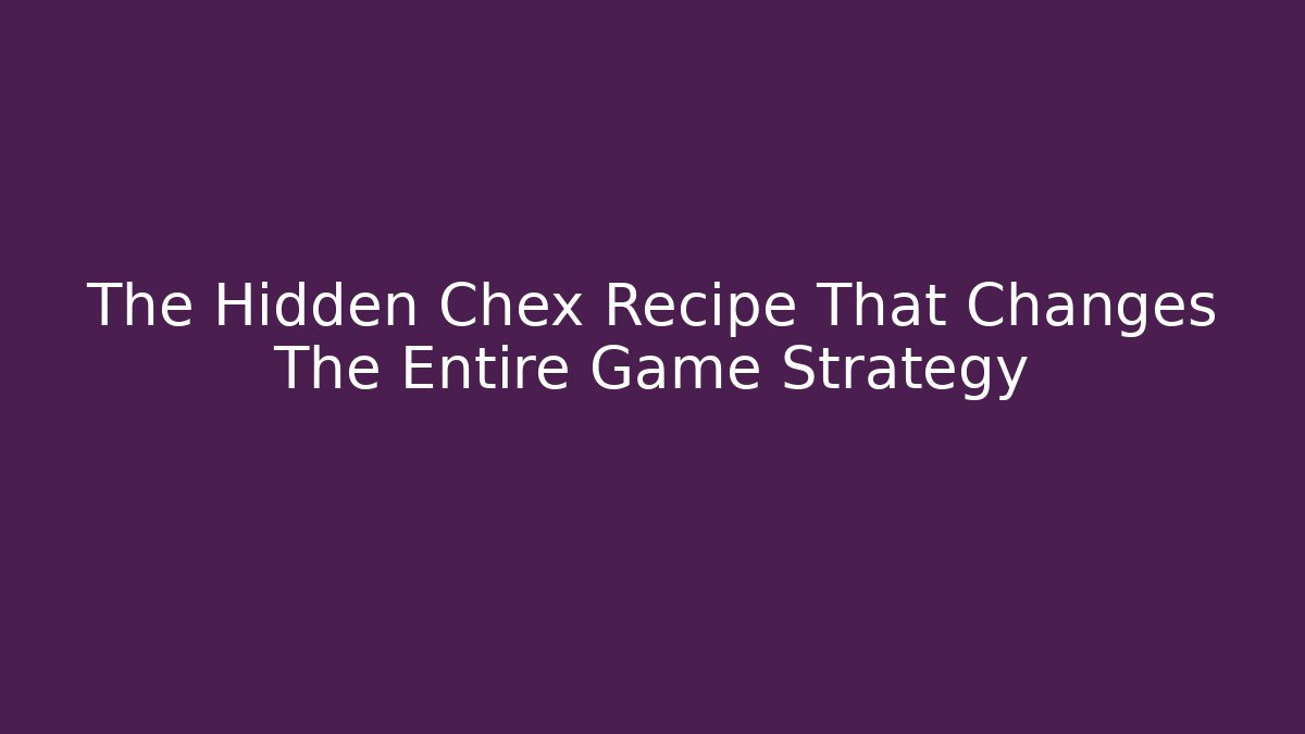 The Hidden Chex Recipe That Changes The Entire Game Strategy