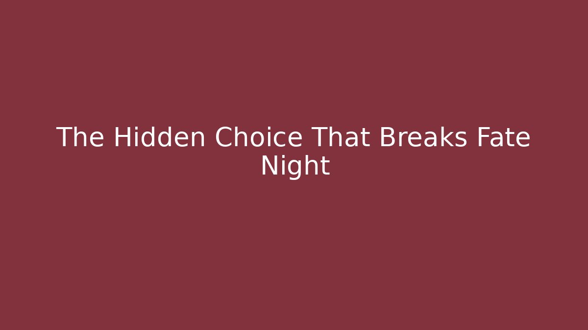 The Hidden Choice That Breaks Fate Night