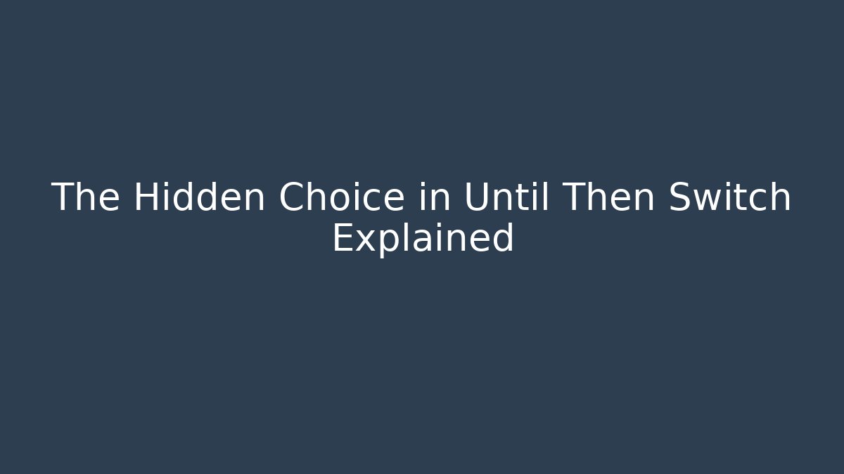 The Hidden Choice in Until Then Switch Explained