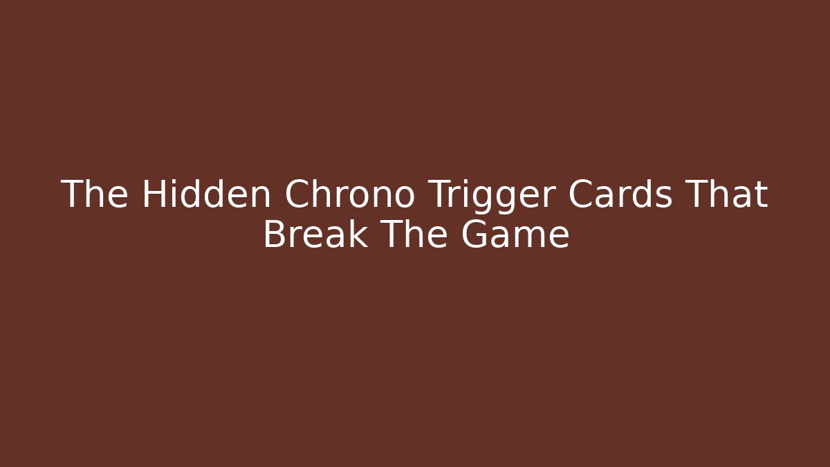 The Hidden Chrono Trigger Cards That Break The Game - The Family Holidays