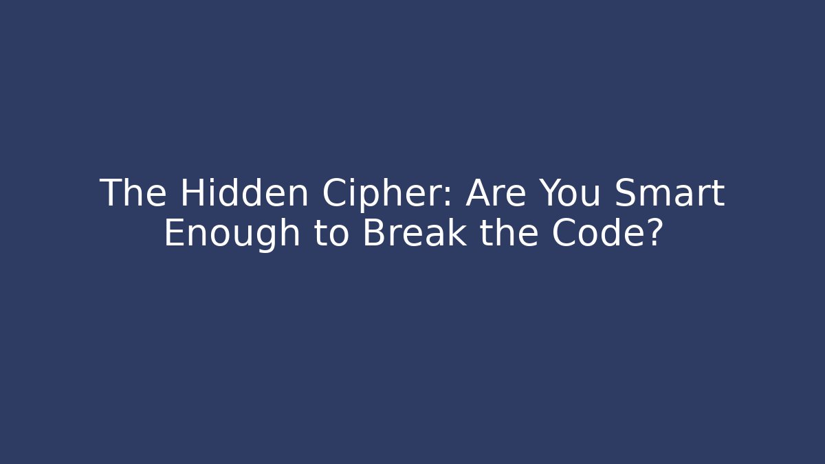 The Hidden Cipher: Are You Smart Enough to Break the Code?