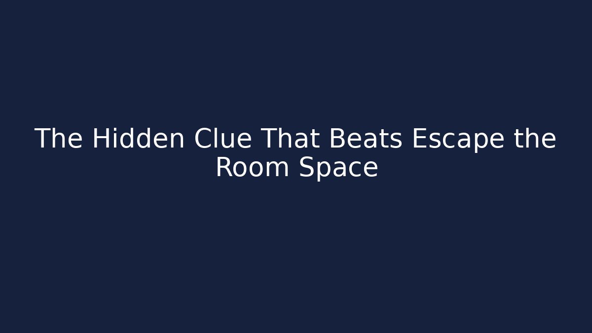 The Hidden Clue That Beats Escape the Room Space