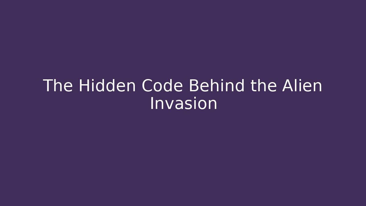 The Hidden Code Behind the Alien Invasion