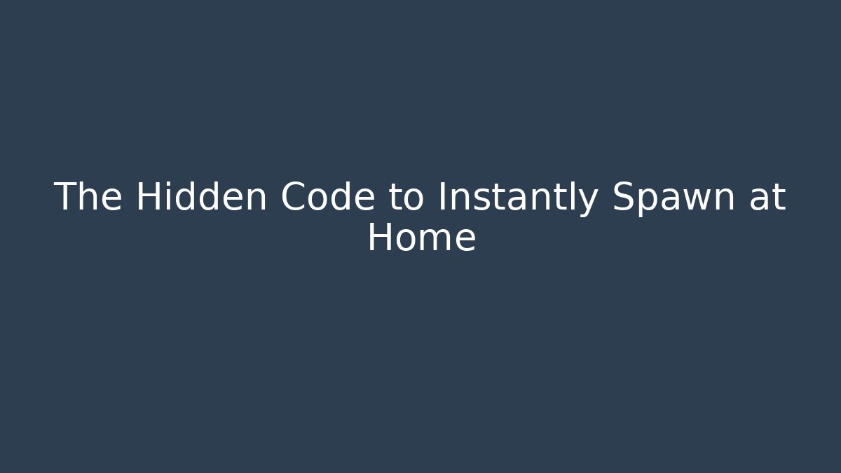 The Hidden Code to Instantly Spawn at Home