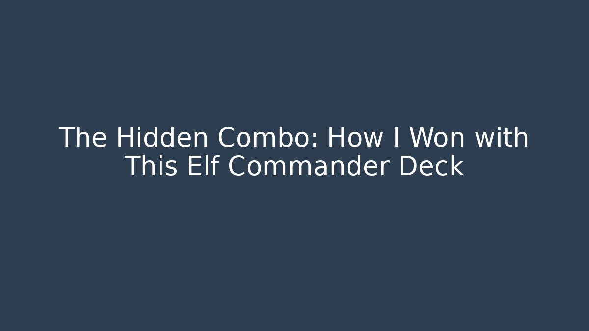 The Hidden Combo: How I Won with This Elf Commander Deck