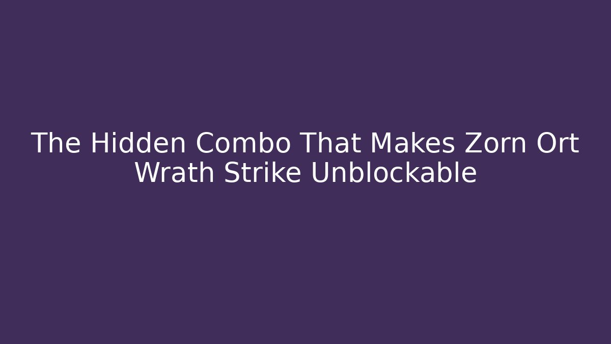 The Hidden Combo That Makes Zorn Ort Wrath Strike Unblockable - The Family Holidays