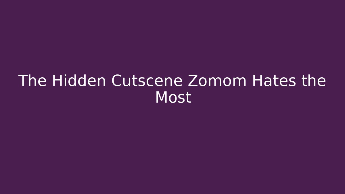 The Hidden Cutscene Zomom Hates the Most