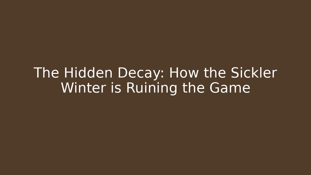 The Hidden Decay: How the Sickler Winter is Ruining the Game