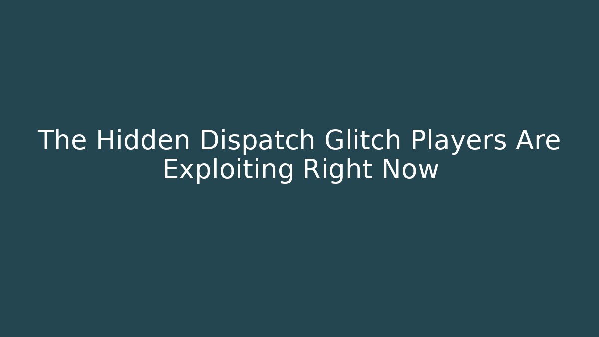 The Hidden Dispatch Glitch Players Are Exploiting Right Now