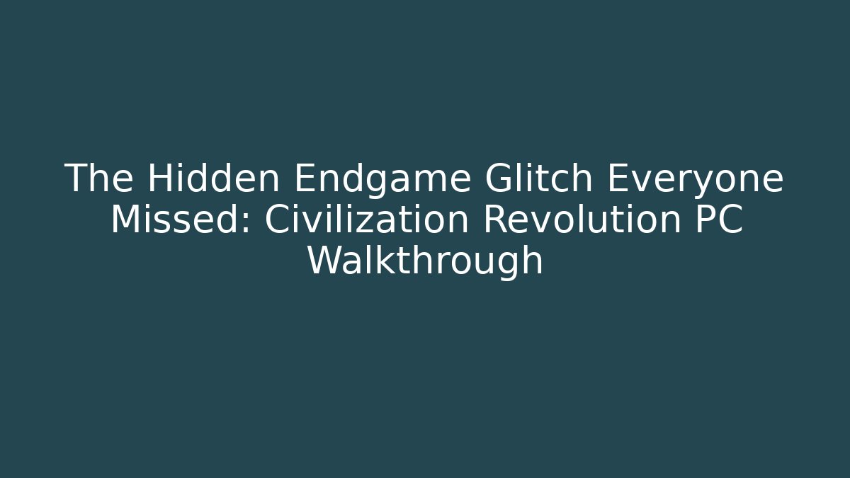 The Hidden Endgame Glitch Everyone Missed: Civilization Revolution PC Walkthrough - The Family Holidays
