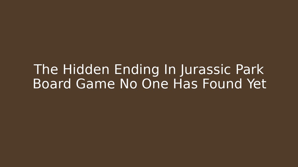 The Hidden Ending In Jurassic Park Board Game No One Has Found Yet