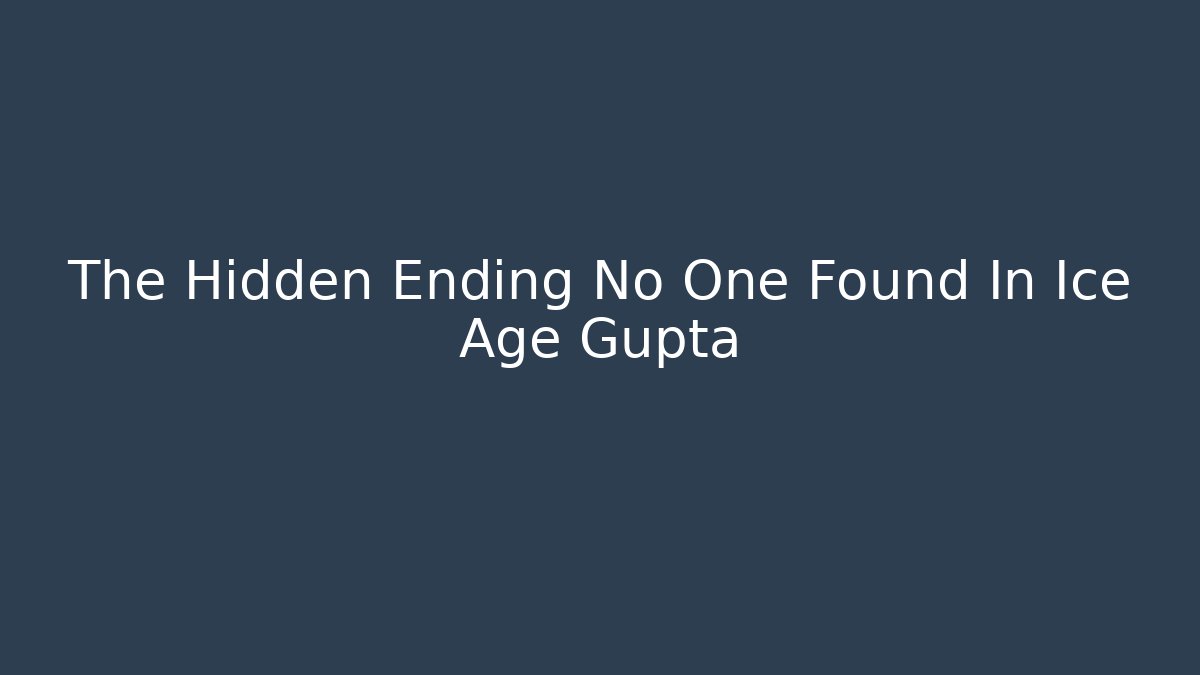 The Hidden Ending No One Found In Ice Age Gupta - The Family Holidays