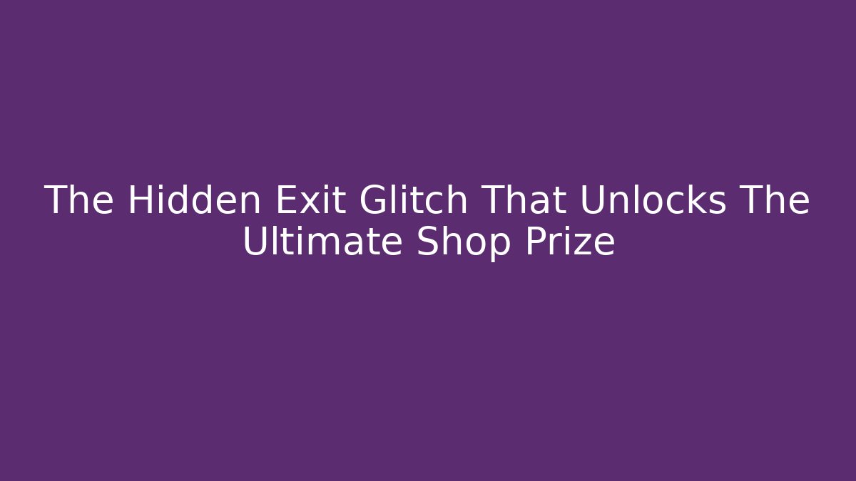 The Hidden Exit Glitch That Unlocks The Ultimate Shop Prize