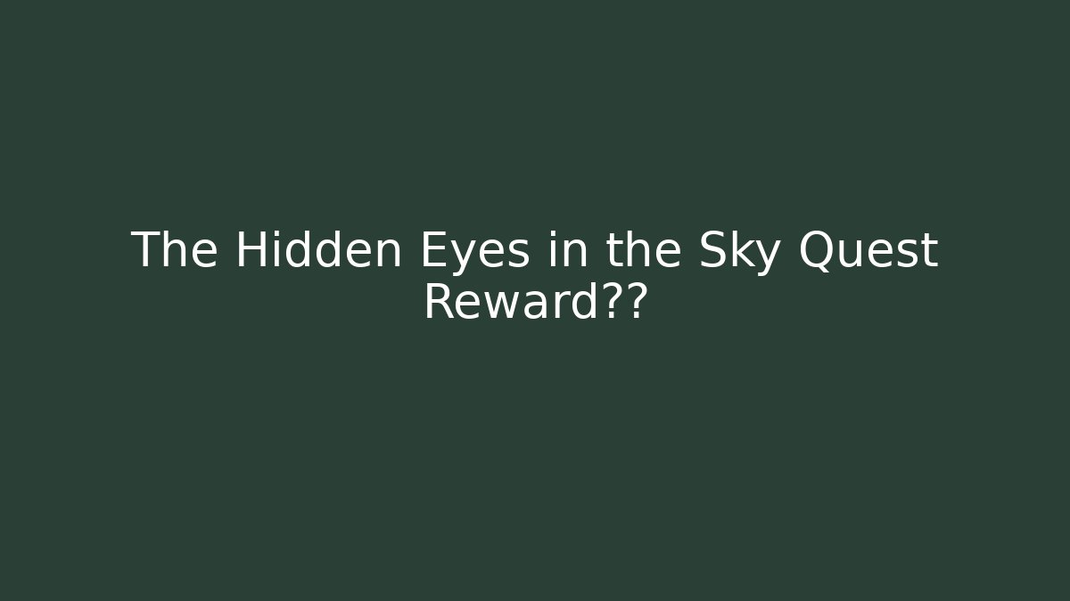 The Hidden Eyes in the Sky Quest Reward真相