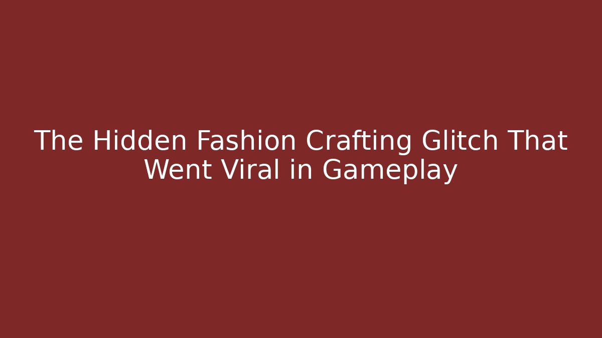 The Hidden Fashion Crafting Glitch That Went Viral in Gameplay