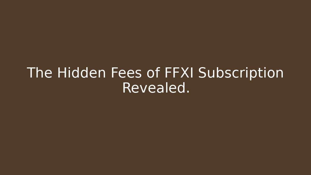 The Hidden Fees of FFXI Subscription Revealed.