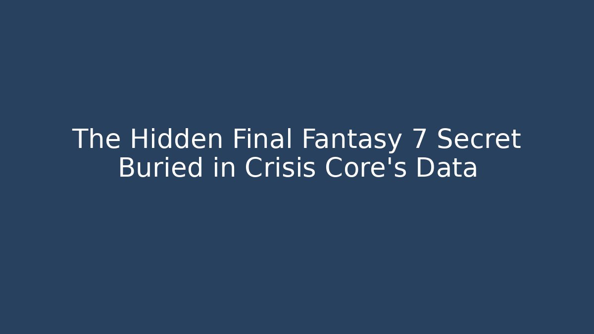 The Hidden Final Fantasy 7 Secret Buried in Crisis Core's Data
