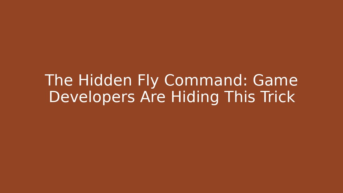The Hidden Fly Command: Game Developers Are Hiding This Trick
