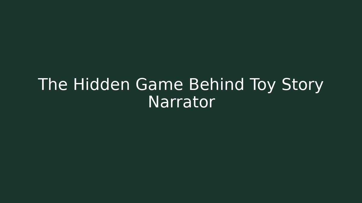 The Hidden Game Behind Toy Story Narrator - The Family Holidays