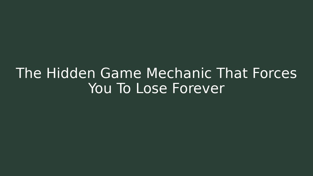 The Hidden Game Mechanic That Forces You To Lose Forever