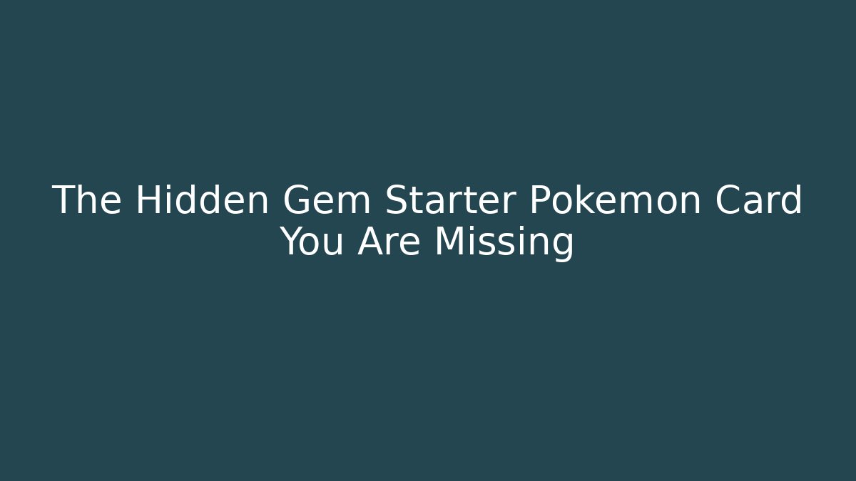 The Hidden Gem Starter Pokémon Card You Are Missing