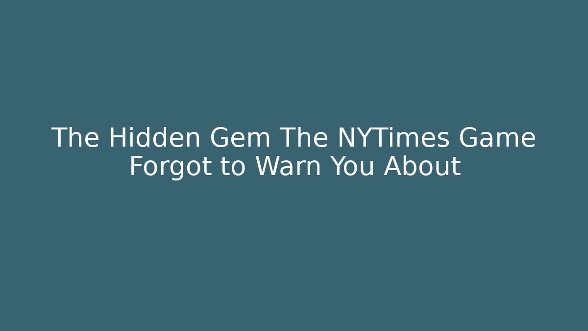 The Hidden Gem The NYTimes Game Forgot to Warn You About