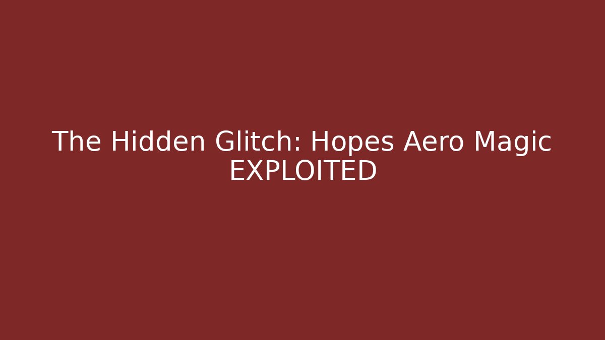 The Hidden Glitch: Hopes Aero Magic EXPLOITED
