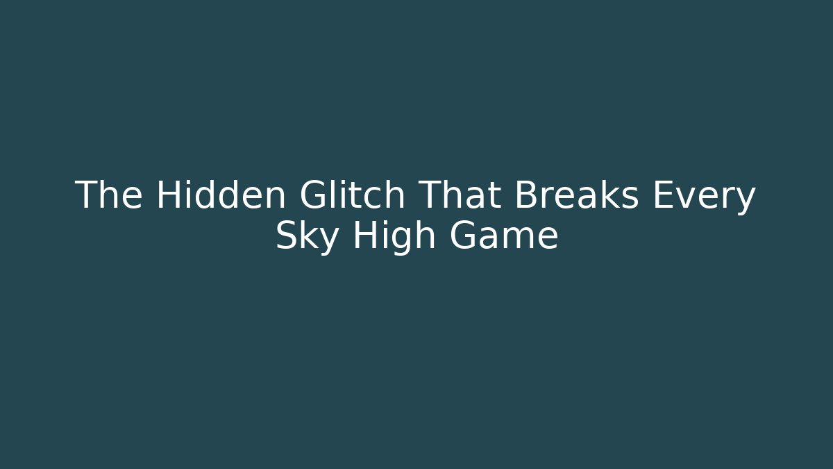 The Hidden Glitch That Breaks Every Sky High Game - The Family Holidays