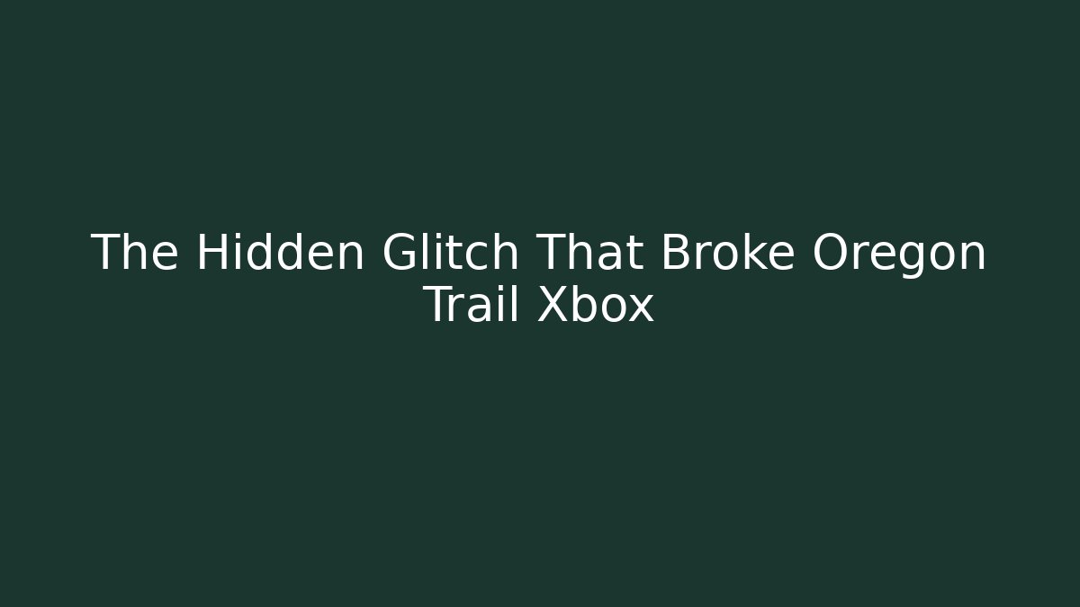 The Hidden Glitch That Broke Oregon Trail Xbox