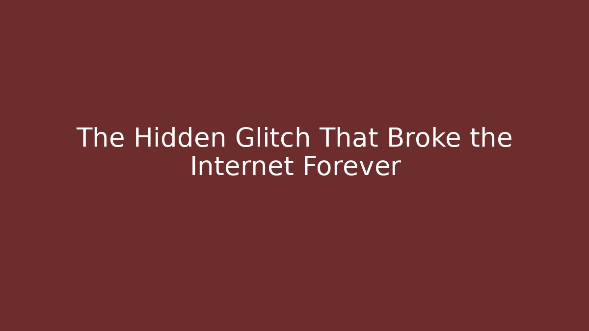 The Hidden Glitch That Broke the Internet Forever