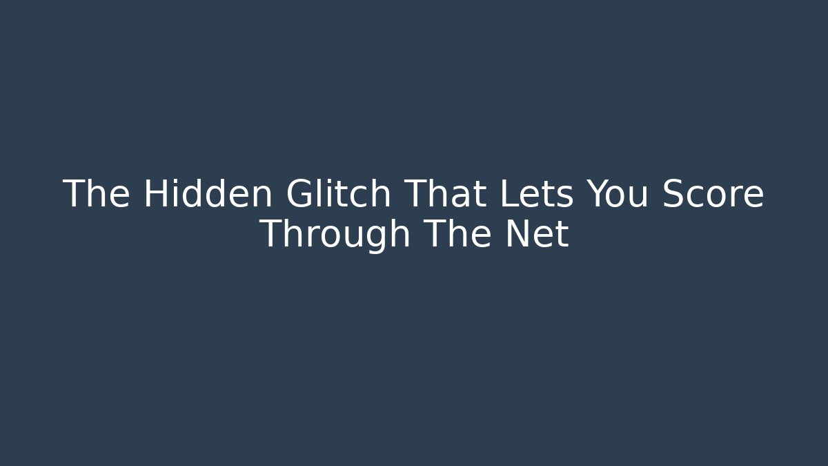 The Hidden Glitch That Lets You Score Through The Net