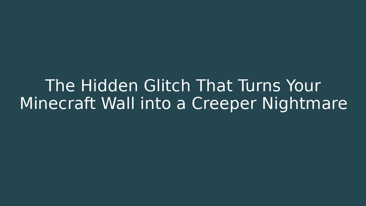 The Hidden Glitch That Turns Your Minecraft Wall into a Creeper Nightmare