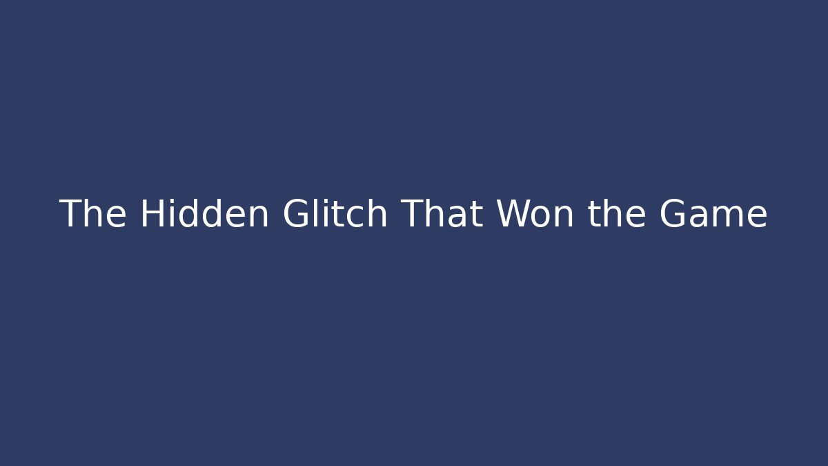 The Hidden Glitch That Won the Game