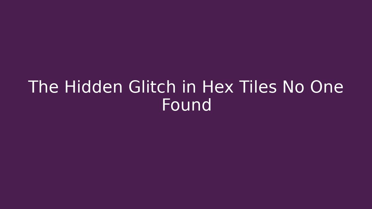 The Hidden Glitch in Hex Tiles No One Found - The Family Holidays