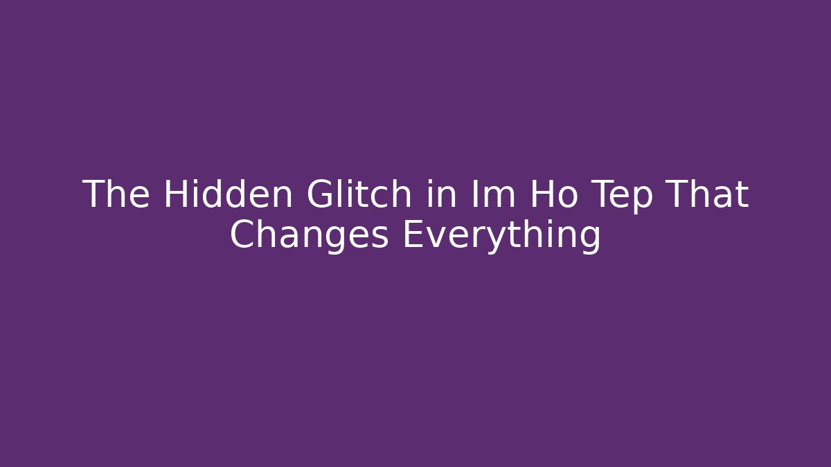 The Hidden Glitch in Im Ho Tep That Changes Everything - The Family Holidays
