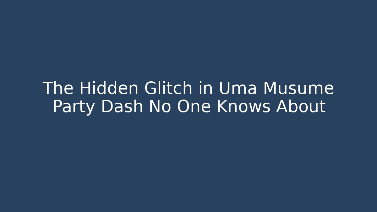 The Hidden Glitch in Uma Musume Party Dash No One Knows About