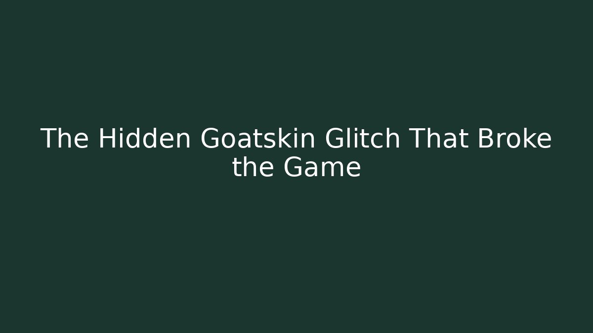 The Hidden Goatskin Glitch That Broke the Game