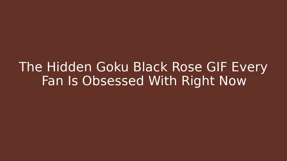 The Hidden Goku Black Rose GIF Every Fan Is Obsessed With Right Now