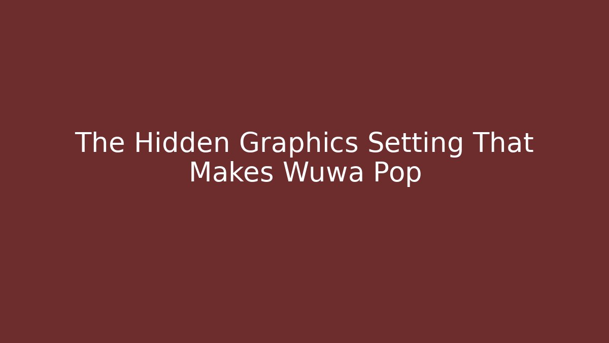 The Hidden Graphics Setting That Makes Wuwa Pop