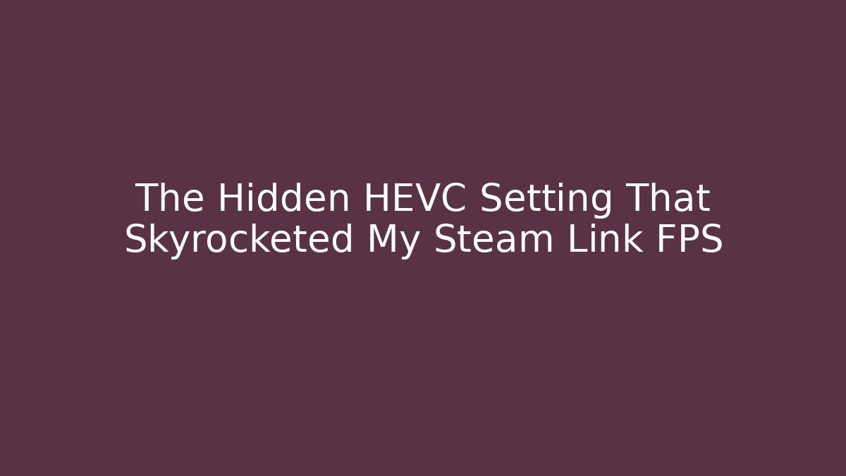 The Hidden HEVC Setting That Skyrocketed My Steam Link FPS - The Family Holidays