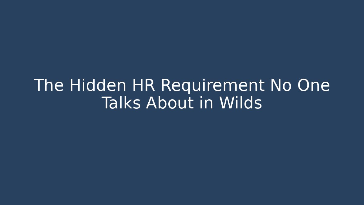 The Hidden HR Requirement No One Talks About in Wilds