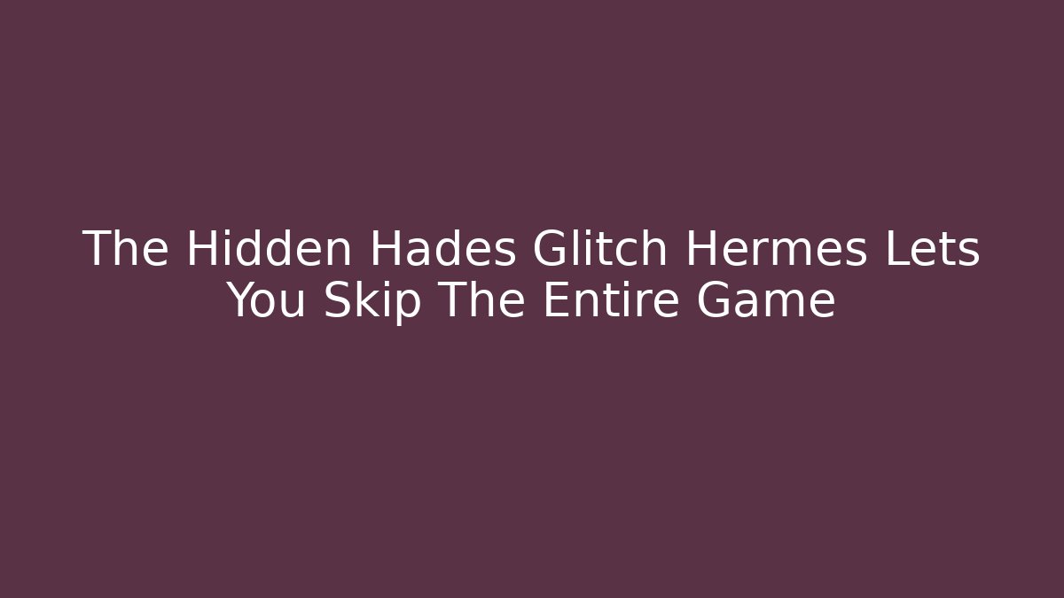The Hidden Hades Glitch Hermes Lets You Skip The Entire Game