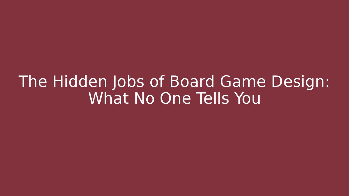 The Hidden Jobs of Board Game Design: What No One Tells You