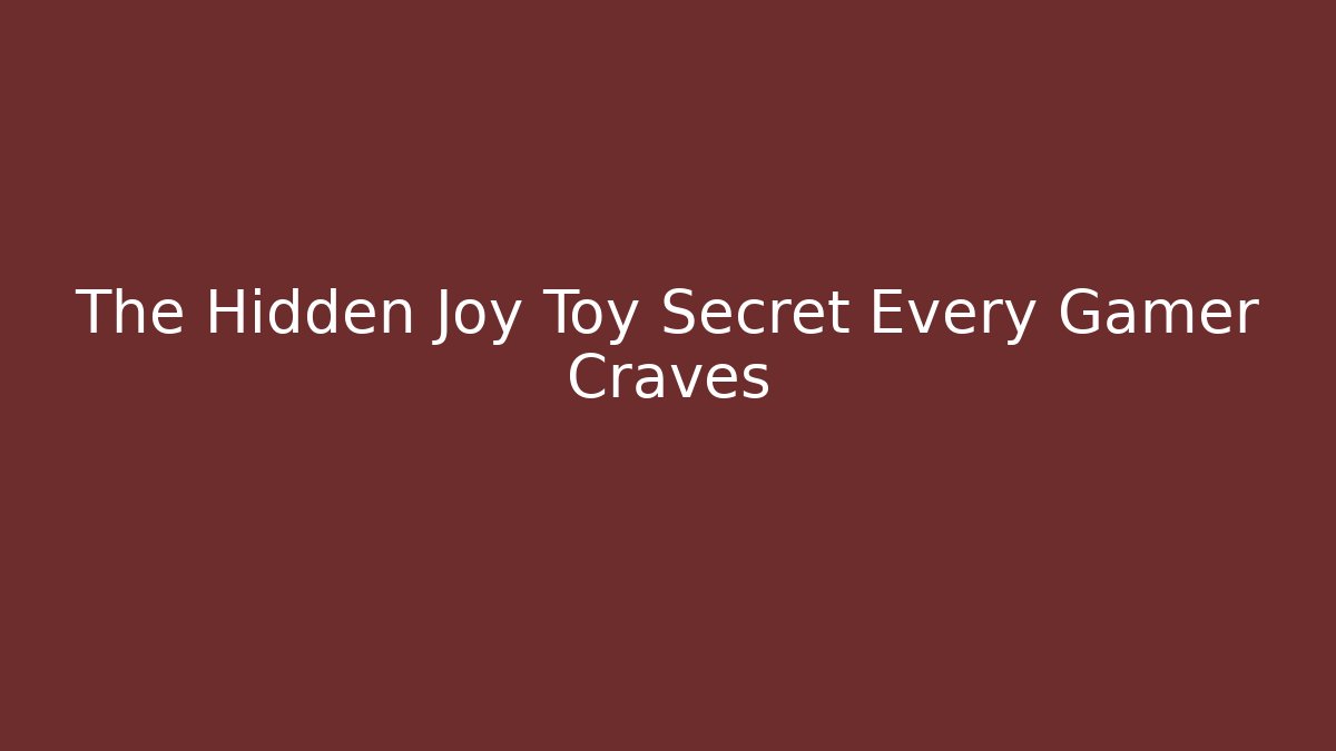 The Hidden Joy Toy Secret Every Gamer Craves