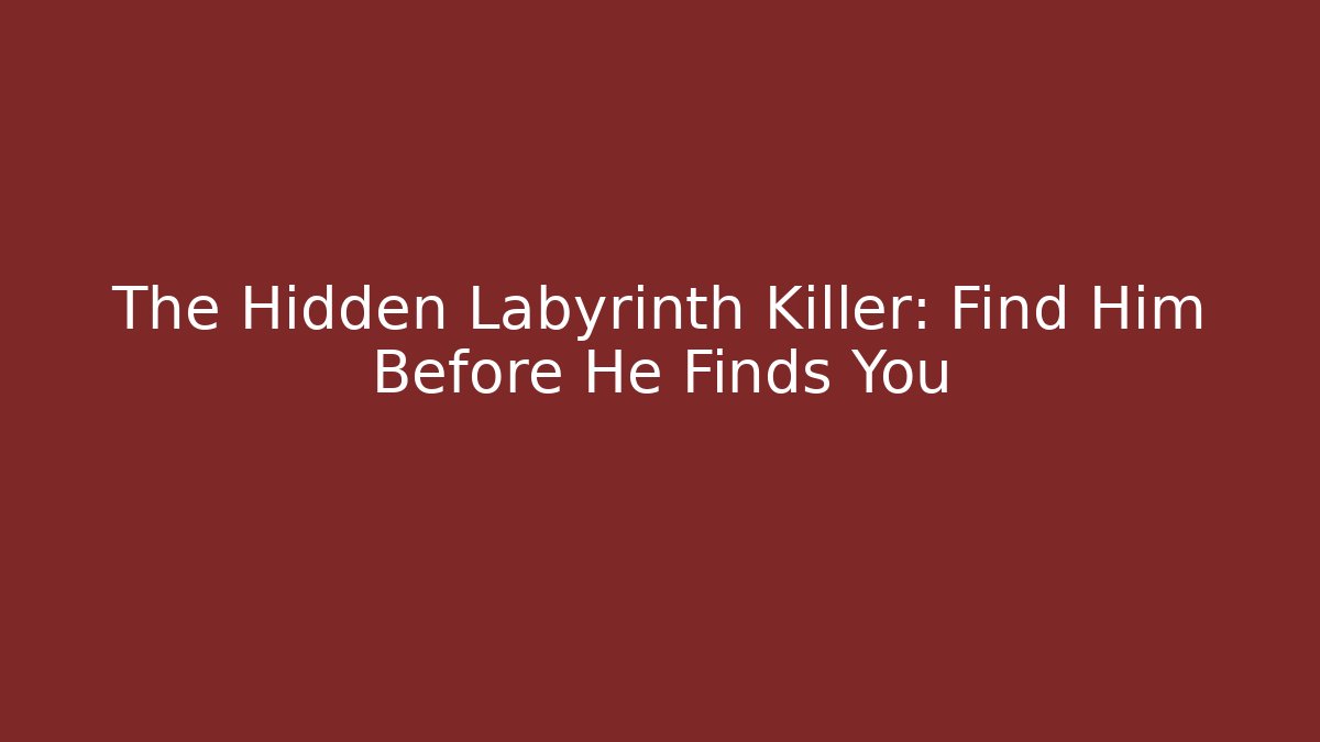 The Hidden Labyrinth Killer: Find Him Before He Finds You