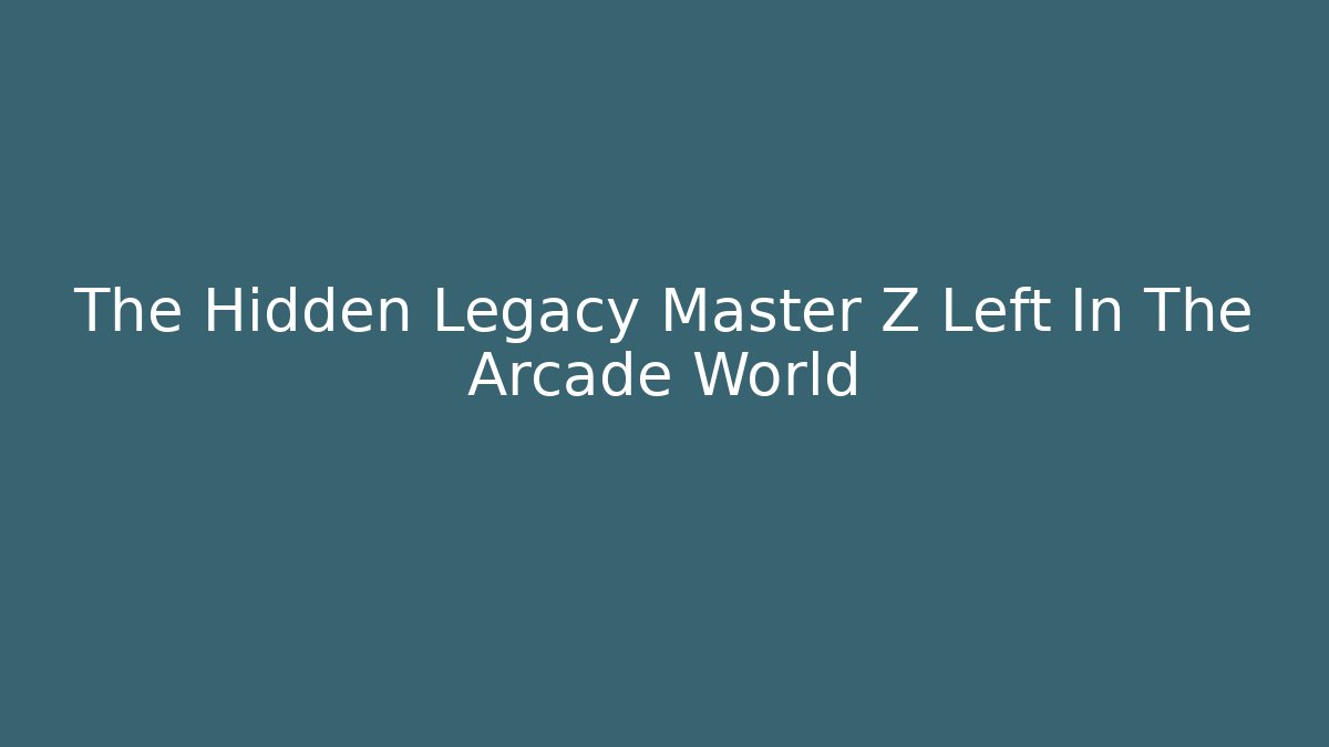 The Hidden Legacy Master Z Left In The Arcade World