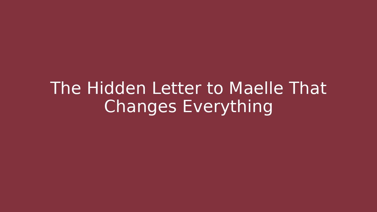 The Hidden Letter to Maelle That Changes Everything
